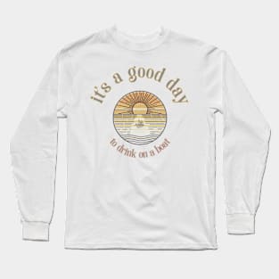 It's A Good Day To Drink On A Boat Long Sleeve T-Shirt